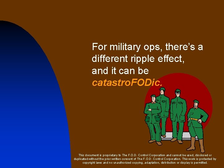 For military ops, there’s a different ripple effect, and it can be catastro. FODic.