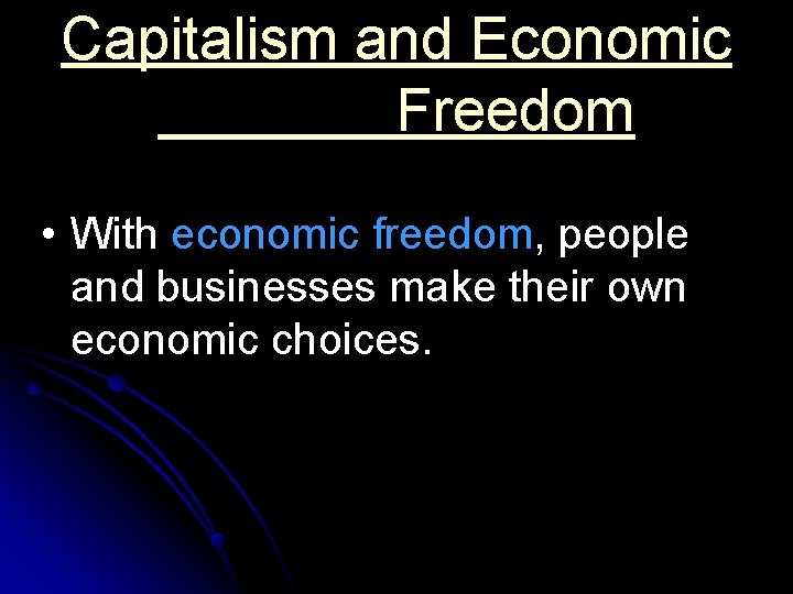 Capitalism and Economic Freedom • With economic freedom, people and businesses make their own