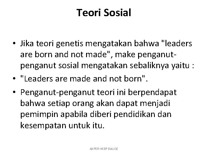 Teori Sosial • Jika teori genetis mengatakan bahwa "leaders are born and not made",