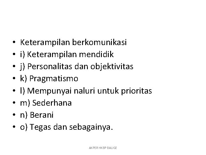  • • Keterampilan berkomunikasi i) Keterampilan mendidik j) Personalitas dan objektivitas k) Pragmatismo