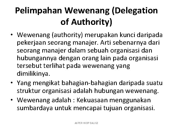 Pelimpahan Wewenang (Delegation of Authority) • Wewenang (authority) merupakan kunci daripada pekerjaan seorang manajer.