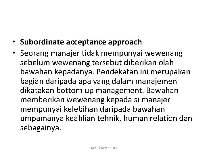  • Subordinate acceptance approach • Seorang manajer tidak mempunyai wewenang sebelum wewenang tersebut