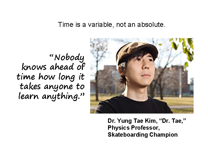 Time is a variable, not an absolute. “Nobody knows ahead of time how long