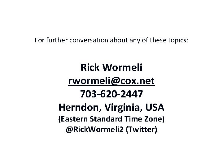 For further conversation about any of these topics: Rick Wormeli rwormeli@cox. net 703 -620