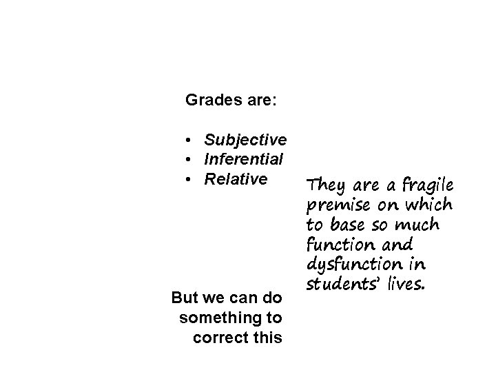 Grades are: • Subjective • Inferential • Relative But we can do something to