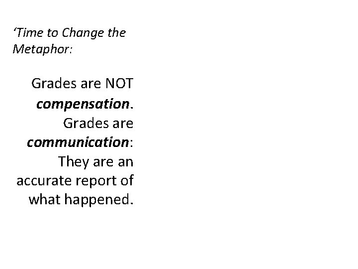 ‘Time to Change the Metaphor: Grades are NOT compensation. Grades are communication: They are