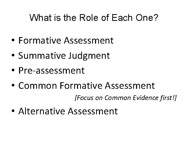 What is the Role of Each One? • • Formative Assessment Summative Judgment Pre-assessment