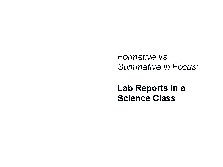 Formative vs Summative in Focus: Lab Reports in a Science Class 