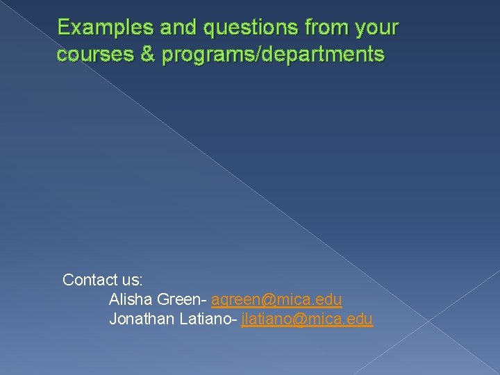 Examples and questions from your courses & programs/departments Contact us: Alisha Green- agreen@mica. edu