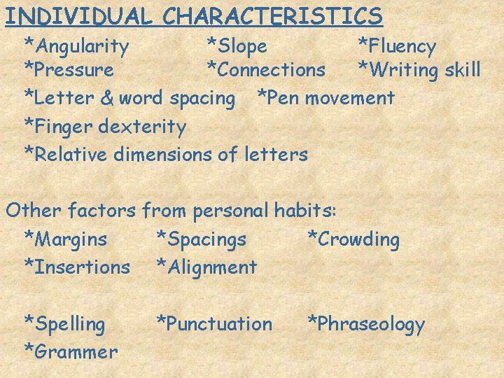 INDIVIDUAL CHARACTERISTICS *Angularity *Slope *Fluency *Pressure *Connections *Writing skill *Letter & word spacing *Pen