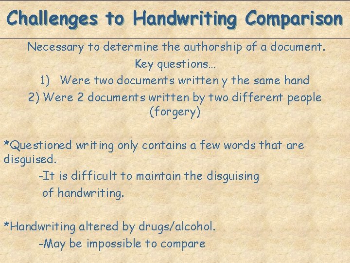 Challenges to Handwriting Comparison Necessary to determine the authorship of a document. Key questions…