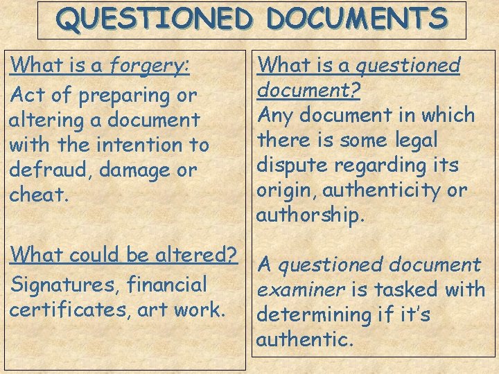 QUESTIONED DOCUMENTS What is a forgery: Act of preparing or altering a document with