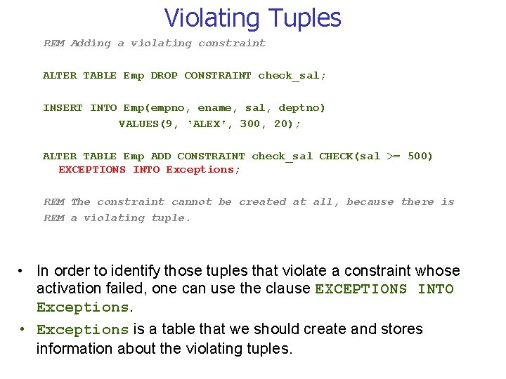 Violating Tuples REM Adding a violating constraint ALTER TABLE Emp DROP CONSTRAINT check_sal; INSERT