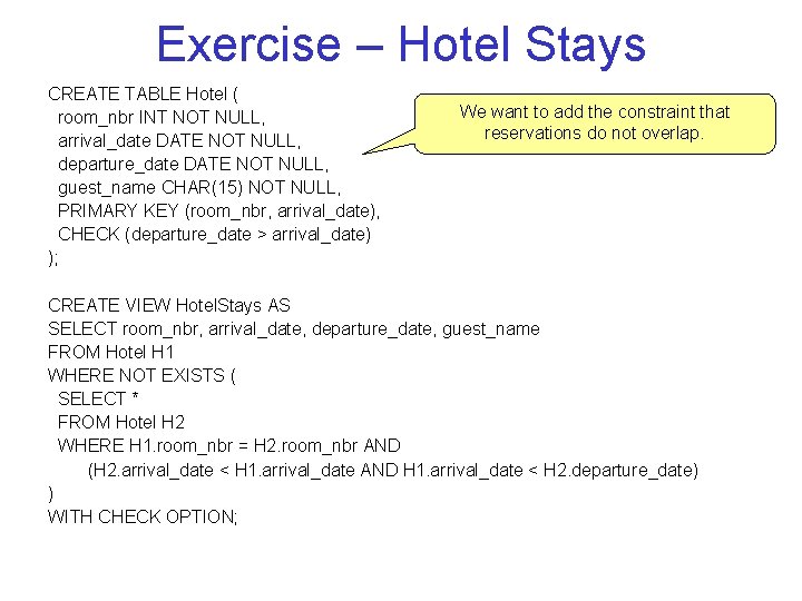 Exercise – Hotel Stays CREATE TABLE Hotel ( room_nbr INT NOT NULL, arrival_date DATE