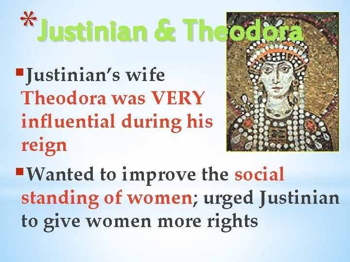 *Justinian & Theodora §Justinian’s wife Theodora was VERY influential during his reign §Wanted to