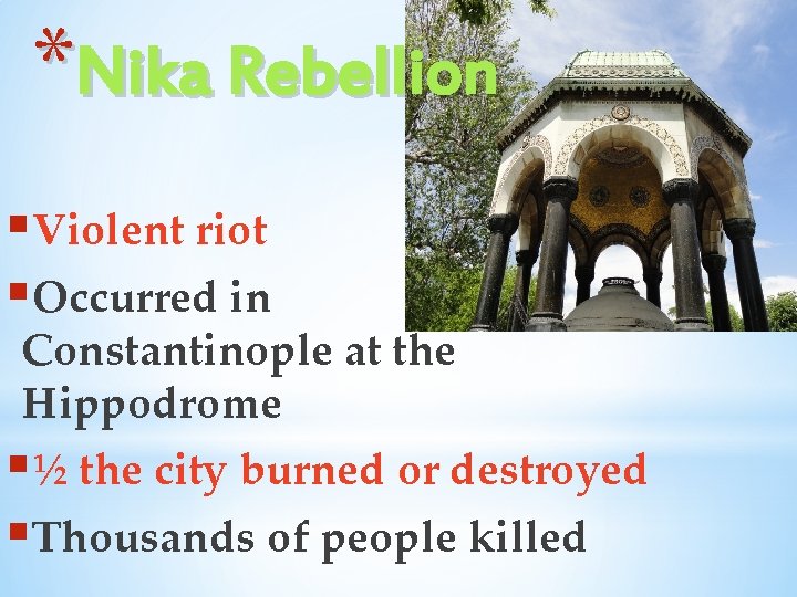 *Nika Rebellion §Violent riot §Occurred in Constantinople at the Hippodrome §½ the city burned