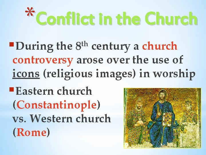 *Conflict in the Church §During the 8 th century a church controversy arose over