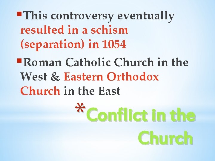 §This controversy eventually resulted in a schism (separation) in 1054 §Roman Catholic Church in