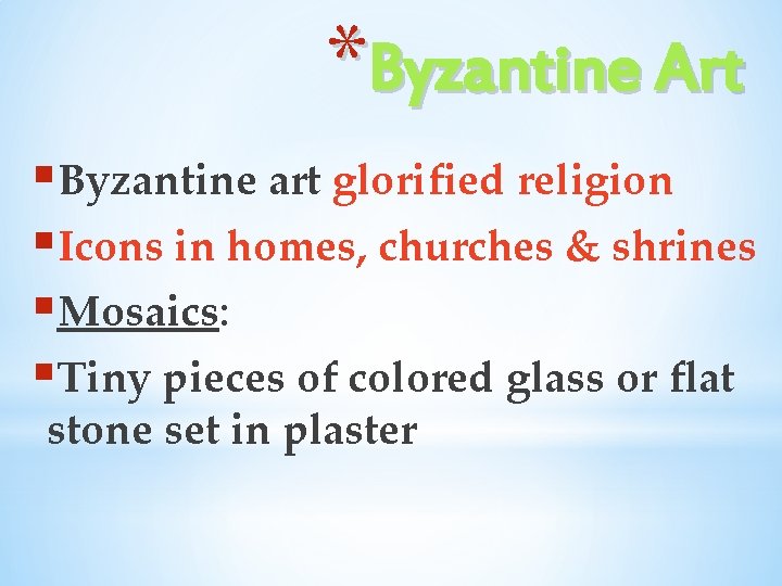 *Byzantine Art §Byzantine art glorified religion §Icons in homes, churches & shrines §Mosaics: §Tiny