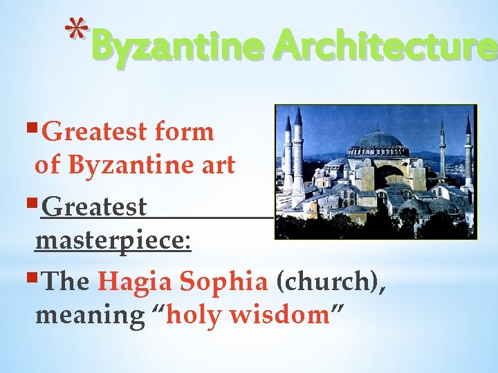 *Byzantine Architecture §Greatest form of Byzantine art §Greatest masterpiece: §The Hagia Sophia (church), meaning