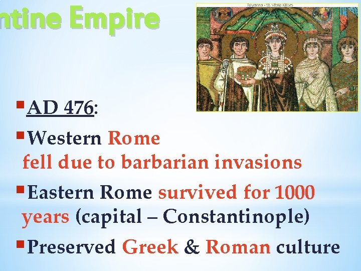 ntine Empire §AD 476: §Western Rome fell due to barbarian invasions §Eastern Rome survived