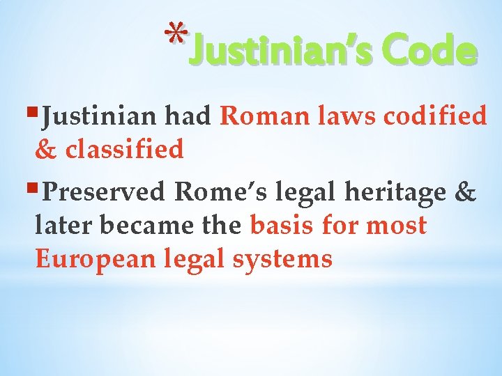 *Justinian’s Code §Justinian had Roman laws codified & classified §Preserved Rome’s legal heritage &