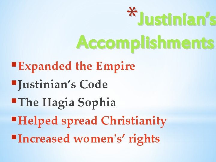 *Justinian’s Accomplishments §Expanded the Empire §Justinian’s Code §The Hagia Sophia §Helped spread Christianity §Increased