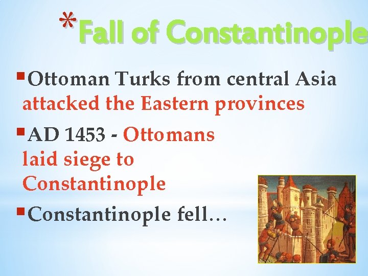 *Fall of Constantinople §Ottoman Turks from central Asia attacked the Eastern provinces §AD 1453