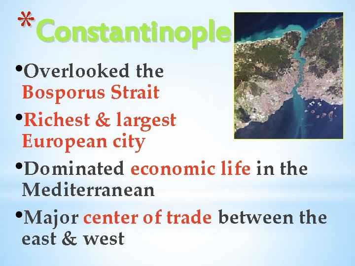 *Constantinople • Overlooked the Bosporus Strait • Richest & largest European city • Dominated