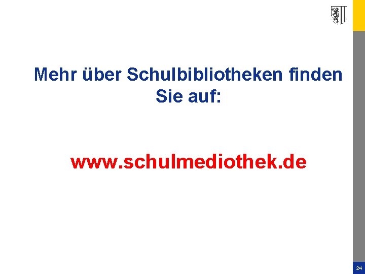 Mehr über Schulbibliotheken finden Sie auf: www. schulmediothek. de 24 