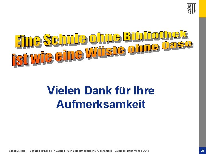 Vielen Dank für Ihre Aufmerksamkeit Stadt Leipzig - Schulbibliotheken in Leipzig - Schulbibliothekarische Arbeitsstelle