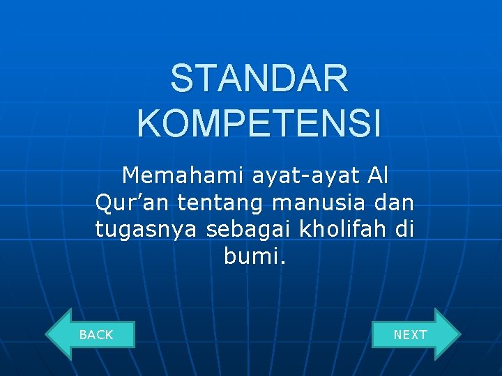 STANDAR KOMPETENSI Memahami ayat-ayat Al Qur’an tentang manusia dan tugasnya sebagai kholifah di bumi.