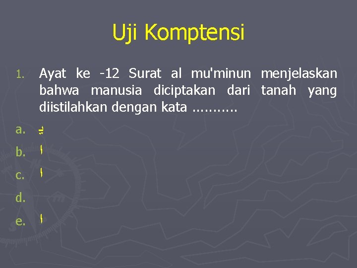 Uji Komptensi 1. Ayat ke 12 Surat al mu'minun menjelaskan bahwa manusia diciptakan dari