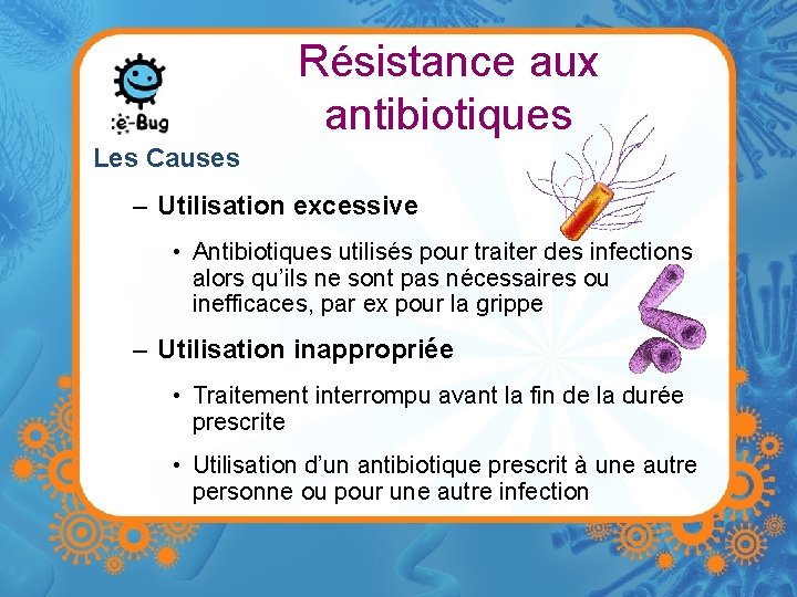 Résistance aux antibiotiques Les Causes – Utilisation excessive • Antibiotiques utilisés pour traiter des