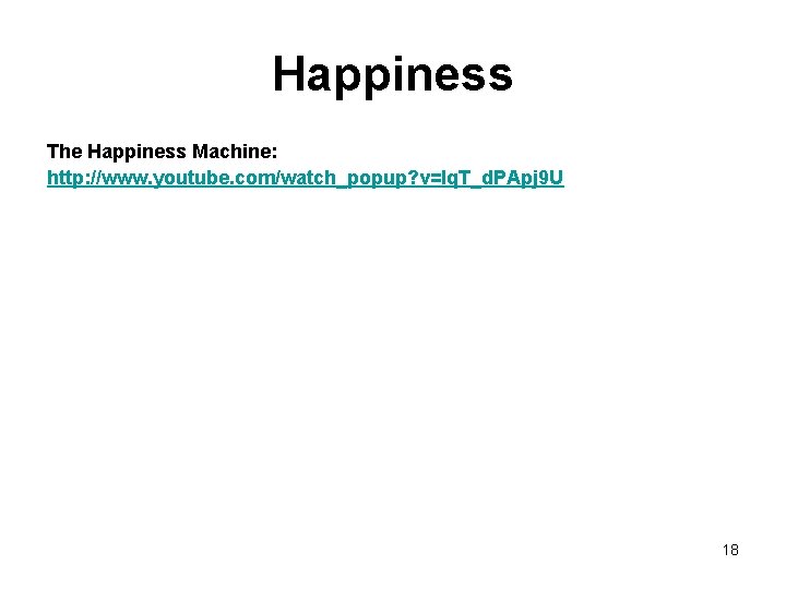 Happiness The Happiness Machine: http: //www. youtube. com/watch_popup? v=lq. T_d. PApj 9 U 18