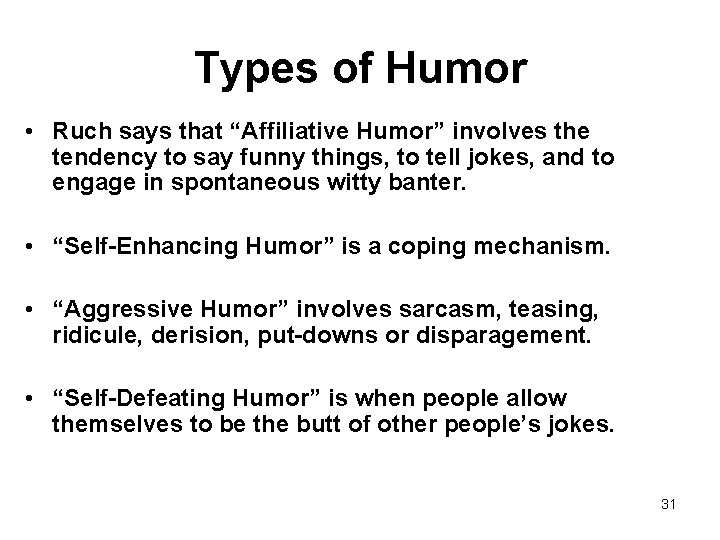 Types of Humor • Ruch says that “Affiliative Humor” involves the tendency to say