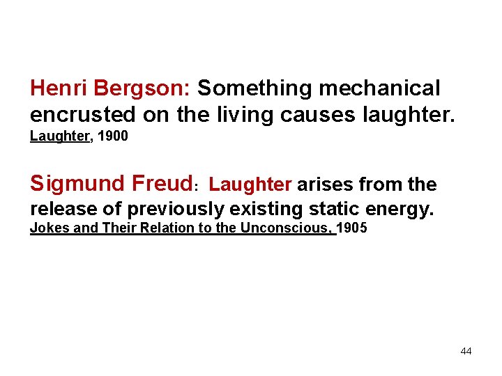 Henri Bergson: Something mechanical encrusted on the living causes laughter. Laughter, 1900 Sigmund Freud: