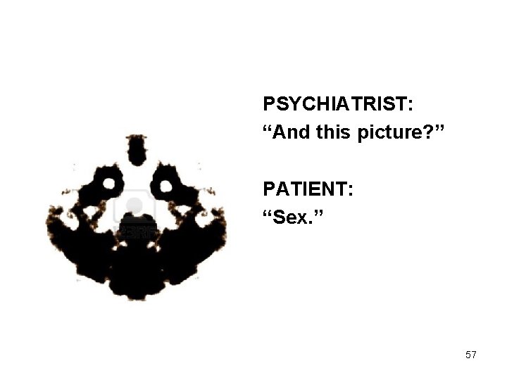 PSYCHIATRIST: “And this picture? ” PATIENT: “Sex. ” 57 