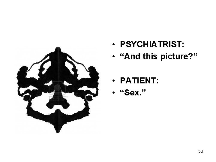 • PSYCHIATRIST: • “And this picture? ” • PATIENT: • “Sex. ” 58