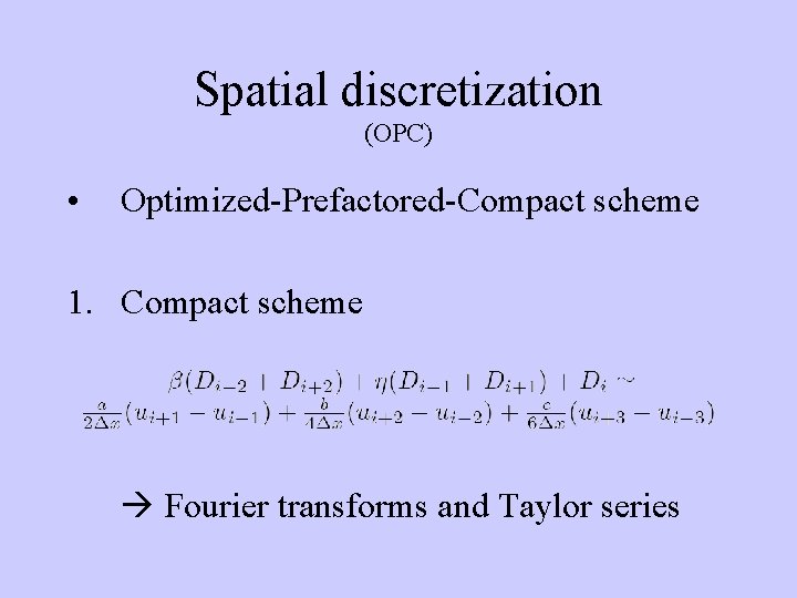 Spatial discretization (OPC) • Optimized-Prefactored-Compact scheme 1. Compact scheme Fourier transforms and Taylor series