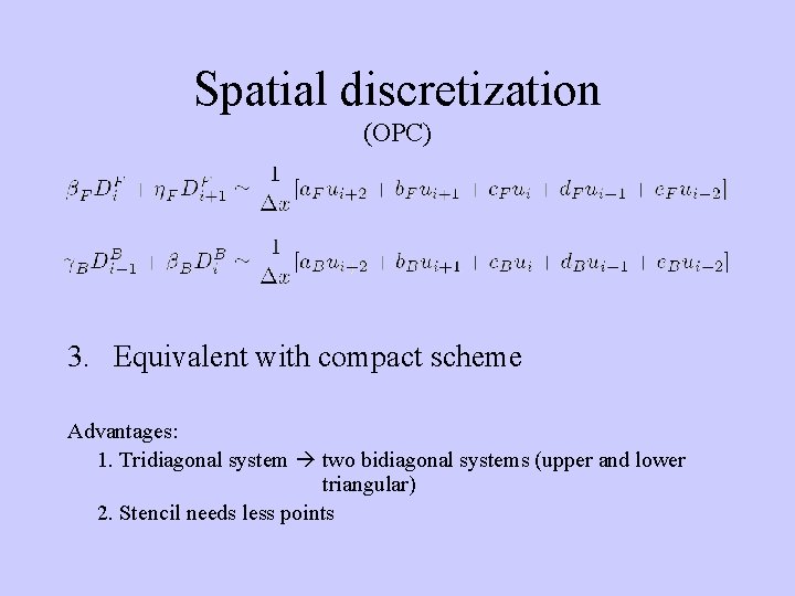 Spatial discretization (OPC) 3. Equivalent with compact scheme Advantages: 1. Tridiagonal system two bidiagonal
