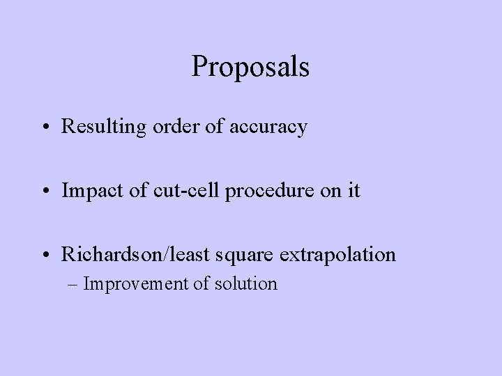 Proposals • Resulting order of accuracy • Impact of cut-cell procedure on it •