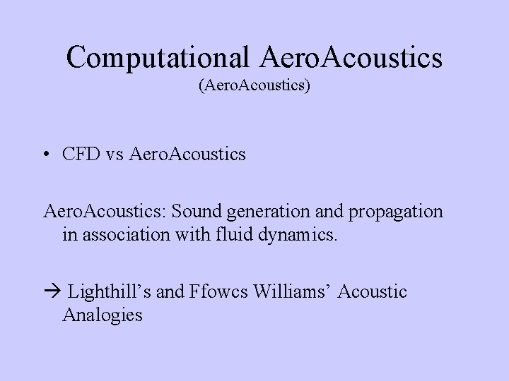 Computational Aero. Acoustics (Aero. Acoustics) • CFD vs Aero. Acoustics: Sound generation and propagation