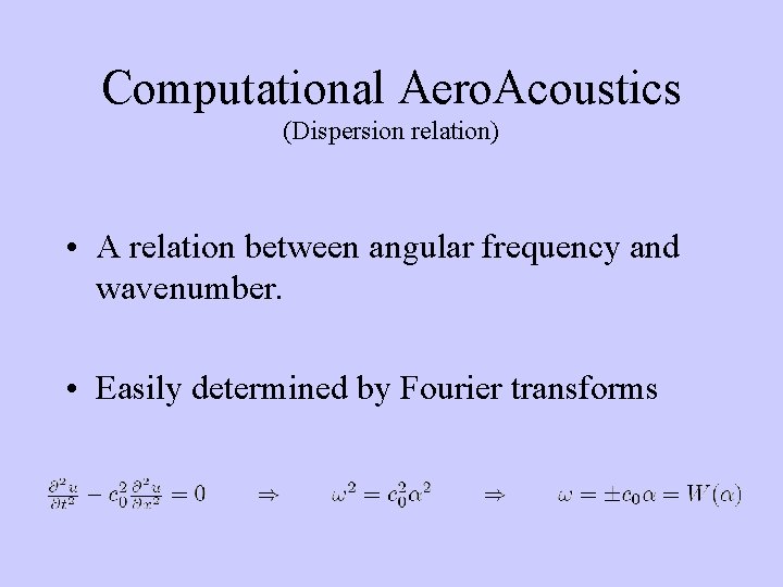 Computational Aero. Acoustics (Dispersion relation) • A relation between angular frequency and wavenumber. •