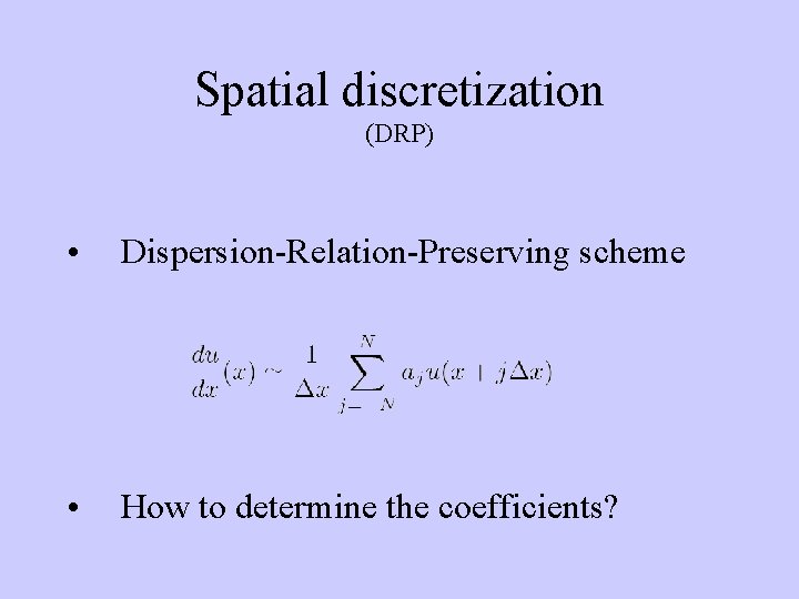 Spatial discretization (DRP) • Dispersion-Relation-Preserving scheme • How to determine the coefficients? 