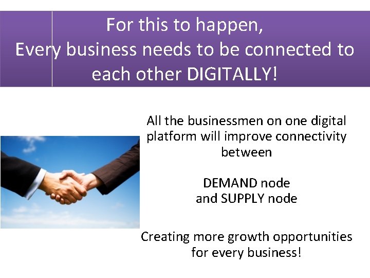 For this to happen, Every business needs to be connected to each other DIGITALLY!