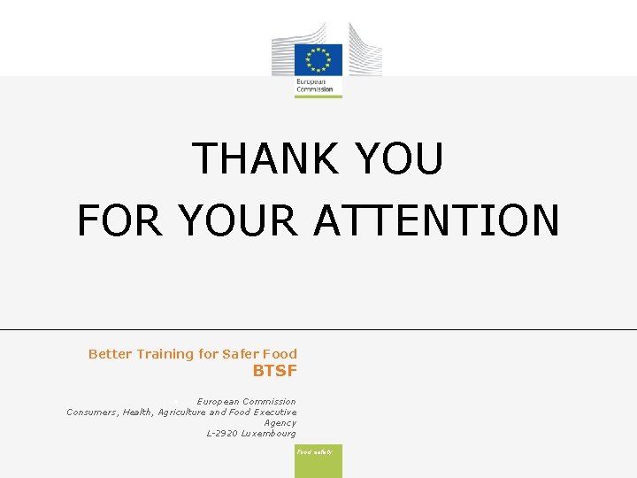 THANK YOU FOR YOUR ATTENTION Better Training for Safer Food BTSF • European Commission