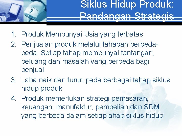 Siklus Hidup Produk: Pandangan Strategis 1. Produk Mempunyai Usia yang terbatas 2. Penjualan produk