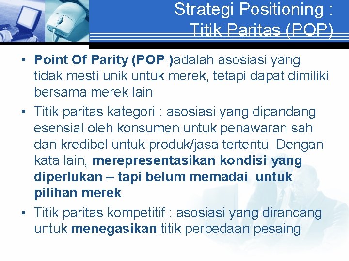 Strategi Positioning : Titik Paritas (POP) • Point Of Parity (POP )adalah asosiasi yang