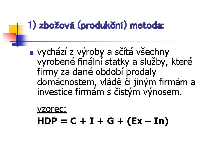 1) zbožová (produkční) metoda: n vychází z výroby a sčítá všechny vyrobené finální statky